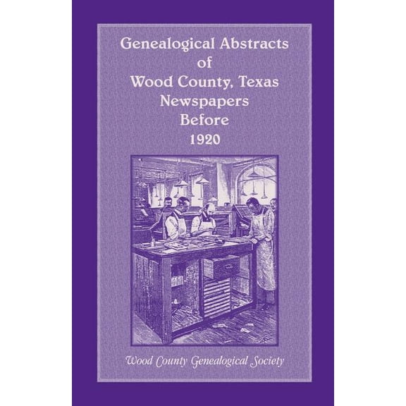 Genealogical Abstracts of Wood County, Texas, Newspapers Before 1920, (Paperback)