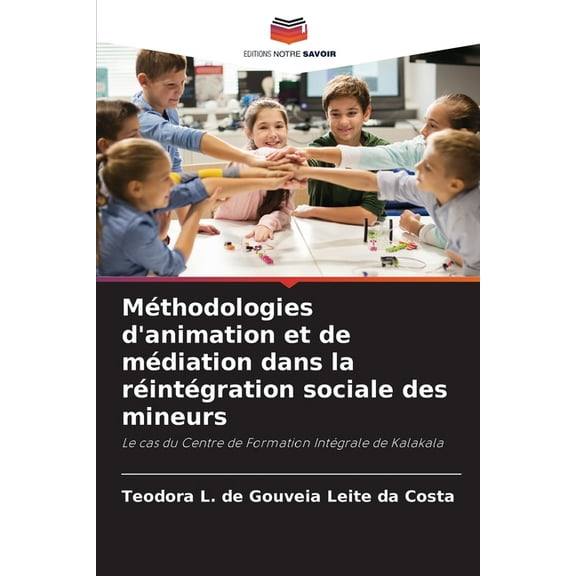 MÃ©thodologies d'animation et de mÃ©diation dans la rÃ©intÃ©gration sociale des mineurs, (Paperback)