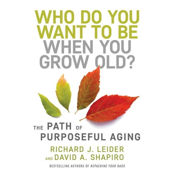 Who Do You Want to Be When You Grow Old?: The Path of Purposeful Aging, (Hardcover)