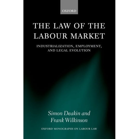 Oxford Labour Law The Law of the Labour Market: Industrialization, Employment, and Legal Evolution, (Hardcover)
