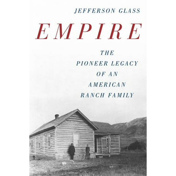Empire : The Pioneer Legacy of an American Ranch Family (Hardcover)