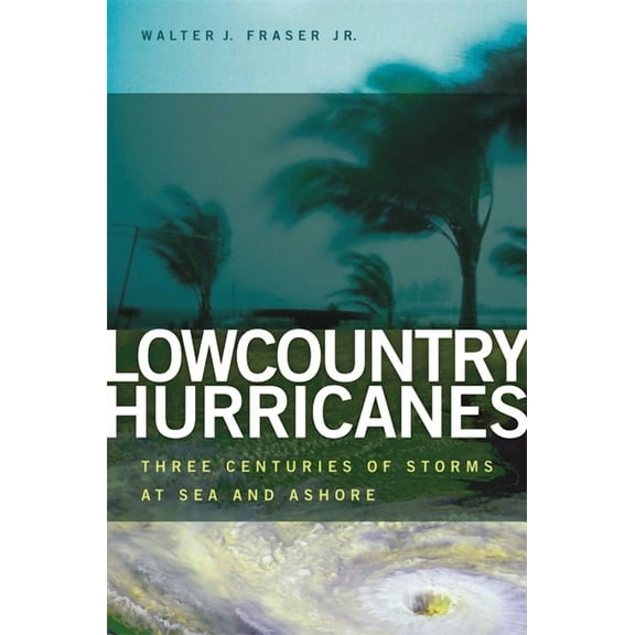 Wormsloe Foundation Publications Lowcountry Hurricanes: Three Centuries of Storms at Sea and Ashore, (Paperback)