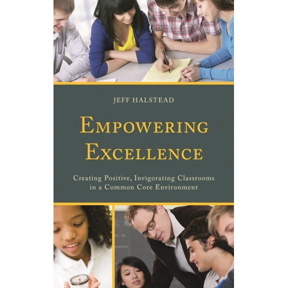 Empowering Excellence: Creating Positive, Invigorating Classrooms in a Common Core Environment, (Paperback)