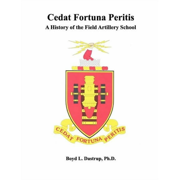 Cedat Fortuna Peritis: A History of the Field Artillery School (Paperback)