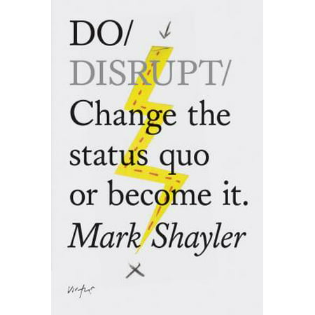 Do Disrupt : Change the status quo. Or become it.
