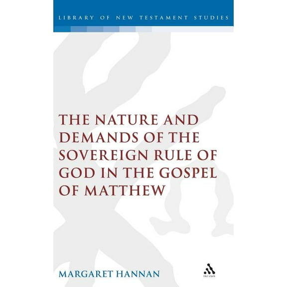 Library of New Testament Studies The Nature and Demands of the Sovereign Rule of God in the Gospel of Matthew, Book 308, (Hardcover)