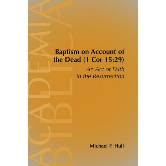 Academia Biblica Baptism on Account of the Dead (1 Cor 15: 29): An Act of Faith in the Resurrection, (Paperback)