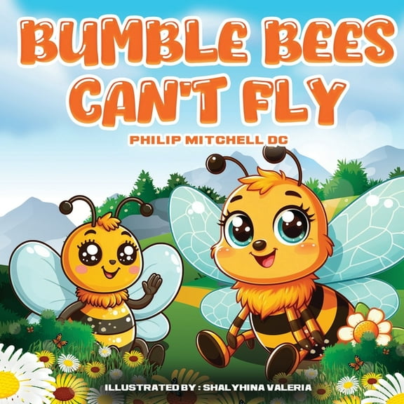 Bumble Bees Can't Fly: Ben Bumble Bee Goes On An Adventure., (Paperback)