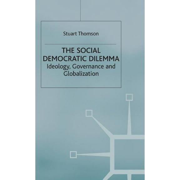 The Social Democratic Dilemma: Ideology, Governance and Globalization, (Hardcover)