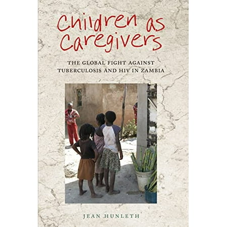 Children As Caregivers : The Global Fight Against Tuberculosis and HIV in Zambia, Used [Paperback]