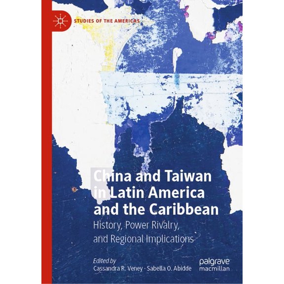 Studies of the Americas China and Taiwan in Latin America and the Caribbean: History, Power Rivalry, and Regional Implications, (Hardcover)