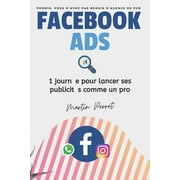 Facebook Ads: 1 journe pour lancer ses publicits comme un pro (Paperback)