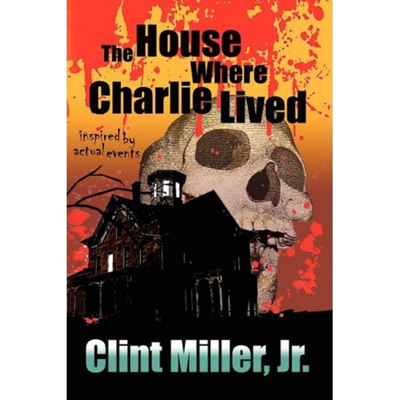 The House Where Charlie Lived Paperback 1436376610 9781436376617 Clint Jr. Miller