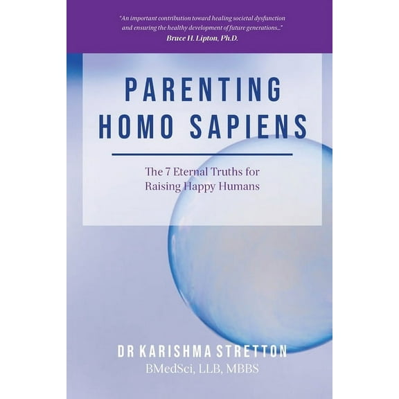 Parenting Homo Sapiens: The 7 Eternal Truths for Raising Happy Humans, (Paperback)