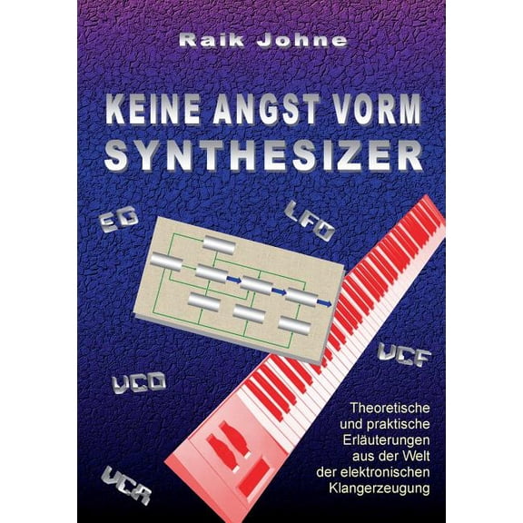 Keine Angst vorm Synthesizer: Theoretische und praktische ErlÃ¤uterungen aus der Welt der elektronischen Klangerzeugung, (Paperback)