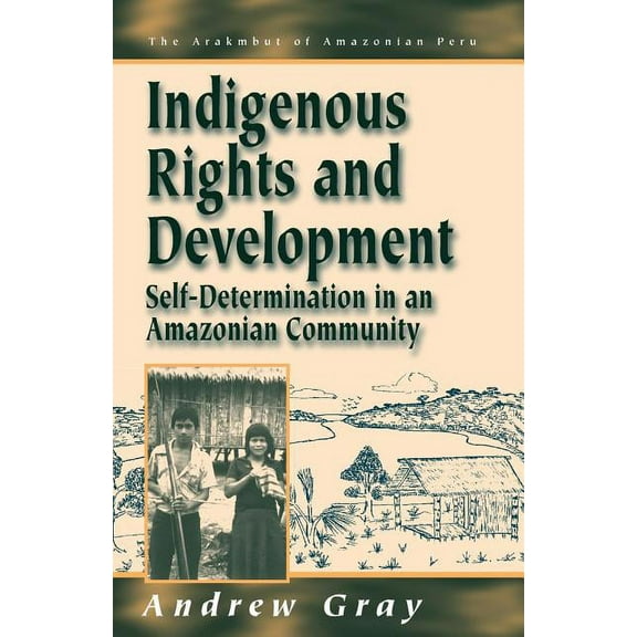 Arakmbut of Amazonian Peru Indigenous Rights and Development: Self-Determination in an Amazonian Community, Book 3, (Paperback)