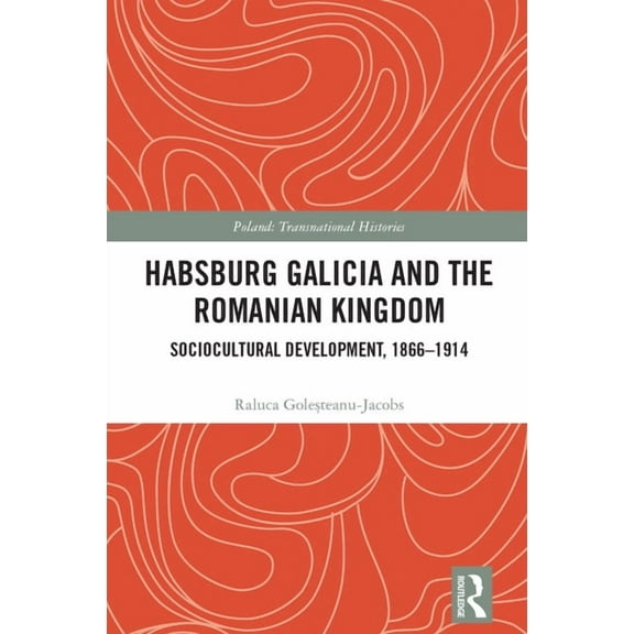 Poland: Transnational Histories Habsburg Galicia and the Romanian Kingdom: Sociocultural Development, 1866-1914, (Hardcover)