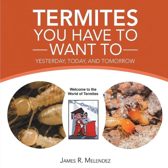 Termites You Have to Want To: Yesterday, Today, and Tomorrow, (Paperback)