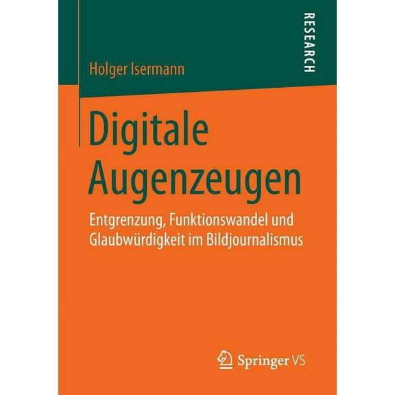 Digitale Augenzeugen: Entgrenzung, Funktionswandel Und Glaubwürdigkeit Im Bildjournalismus, (Paperback)