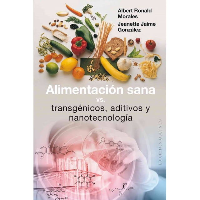 ALIMENTACION SANA VS TRANSGENICOS ADITIVOS Y NANOTECNOLOGIA EDICIONES OBELISCO ALBERT RONALD MORALES JEANETTE JAIME GONZALEZ