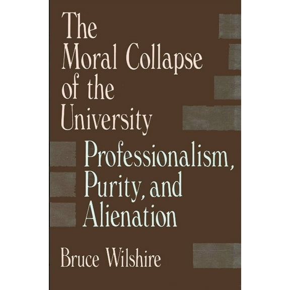 Suny Series, the Philosophy of Education The Moral Collapse of the University: Professionalism, Purity, and Alienation, (Paperback)