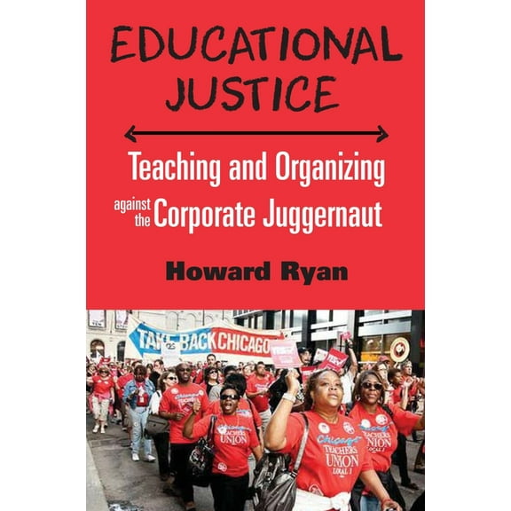 Educational Justice: Teaching and Organizing Against the Corporate Juggernaut (Hardcover)