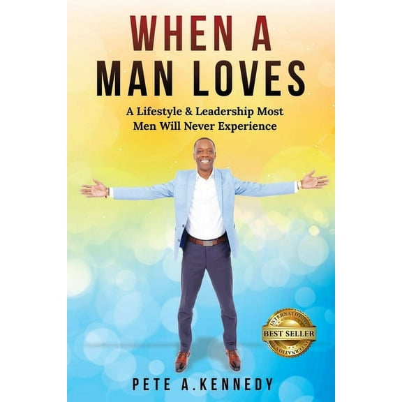 When A Man Loves: A Lifestyle & Leadership Most Men Will Never Experience