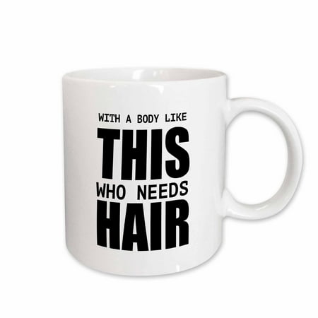 

3dRose WITH A BODY LIKE THIS WHO NEEDS HAIR Ceramic Mug 15-ounce