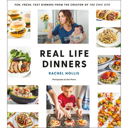 Real Life Dinners : Fun, Fresh, Fast Dinners from the Creator of The Chic
