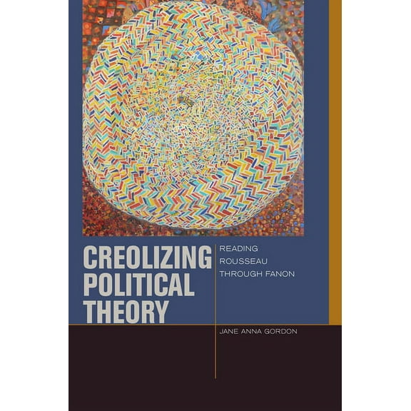Just Ideas Creolizing Political Theory: Reading Rousseau Through Fanon, (Paperback)