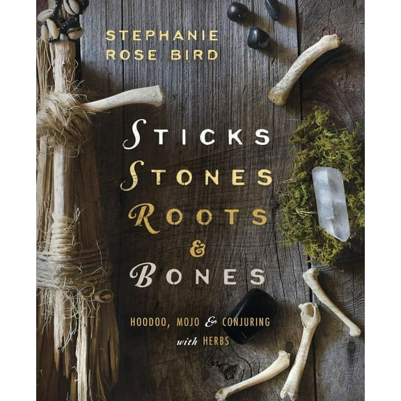 Sticks, Stones, Roots & Bones: Hoodoo, Mojo & Conjuring with Herbs, (Paperback)