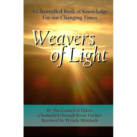 Weavers of Light: A Channelled Book Of Knowledge For Our Changing Times, (Paperback)