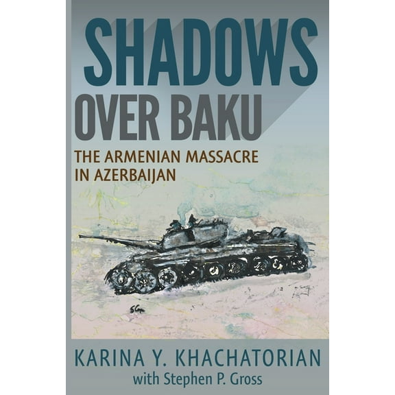 Shadows Over Baku: The Armenian Massacre in Azerbaijan Paperback Karina Yesayeva Khachatorian