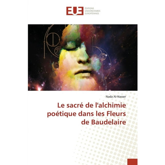 Le sacrÃ© de l'alchimie poÃ©tique dans les Fleurs de Baudelaire, (Paperback)