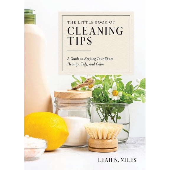Little Book The Little Book of Cleaning Tips: A Guide to Keeping Your Space, Healthy, Tidy, & Calm, (Hardcover)