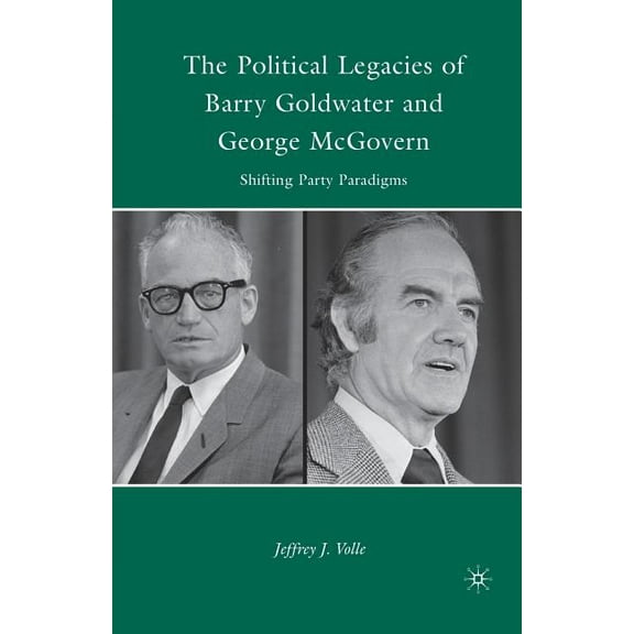 The Political Legacies of Barry Goldwater and George McGovern: Shifting Party Paradigms, (Paperback)