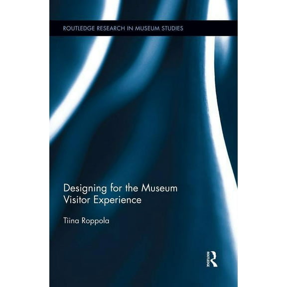 Routledge Research in Museum Studies Designing for the Museum Visitor Experience, (Paperback)