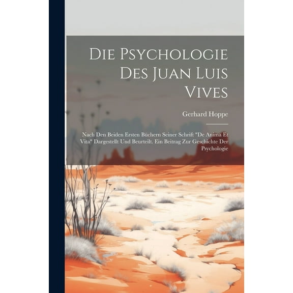 Die Psychologie Des Juan Luis Vives: Nach Den Beiden Ersten Büchern Seiner Schrift "De Anima Et Vita" Dargestellt Und Be, (Paperback)
