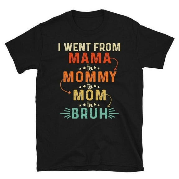 I Went From Mama To Mommy To Mom To Bruh T-shirts, Mom Tshirt with Sayings, Mother_s Day 2023 Gift Ideas, Cool Mom Shirt, Mom Bruh Shirt