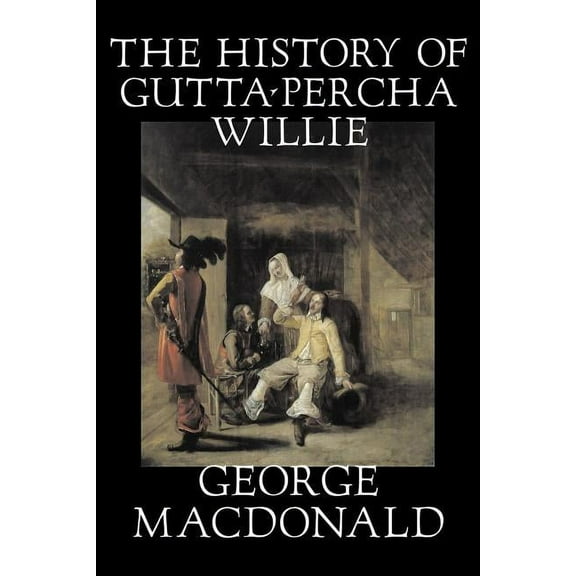 The History of Gutta-Percha Willie by George Macdonald, Fiction, Classics, Action & Adventure, (Paperback)