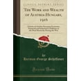 thumbnail image 1 of The Work and Wealth of Austria-Hungary, 1916 : A Series of Articles Surveying Economic, Financial and Industrial Conditions in the Dual Monarchy During the War (Classic Reprint), 1 of 1