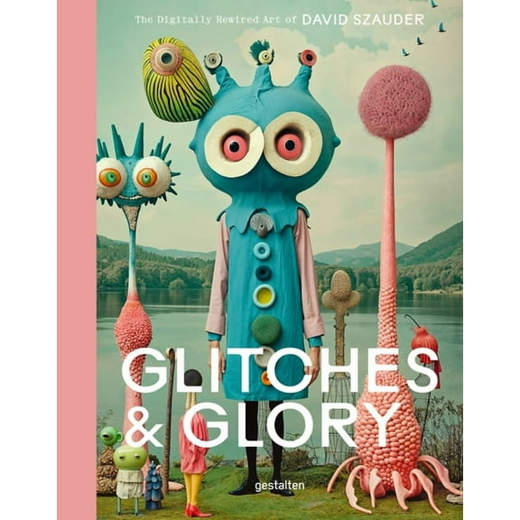 Glitches & Glory: The Digitally Rewired Art of David Szauder, (Hardcover)