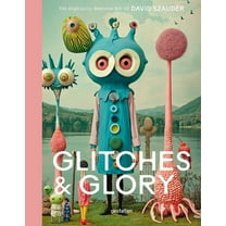 Glitches & Glory: The Digitally Rewired Art of David Szauder, (Hardcover)
