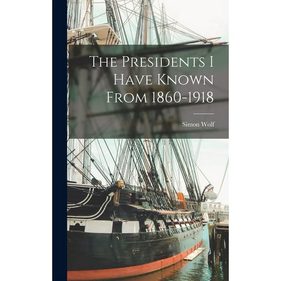 The Presidents I Have Known From 1860-1918 (Hardcover)