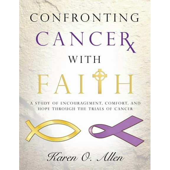 Confronting Cancer with Faith: A Study of Encouragement, Comfort, and Hope Through the Trials of Cancer, (Paperback)