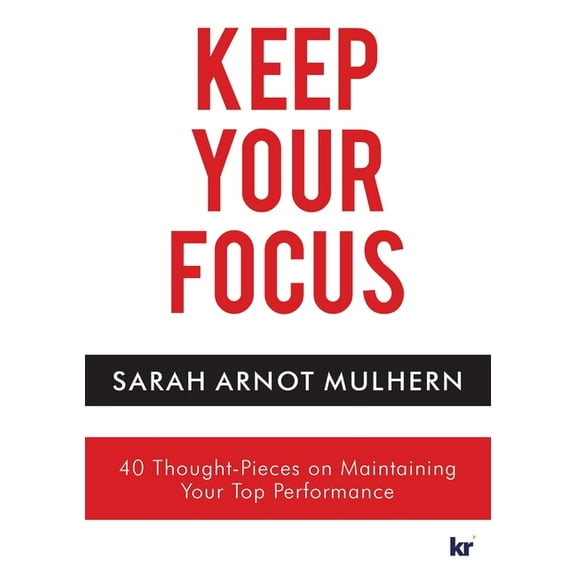 Keep Your Focus: 40 Thought-Pieces on Maintaining Your Top Performance (Paperback)