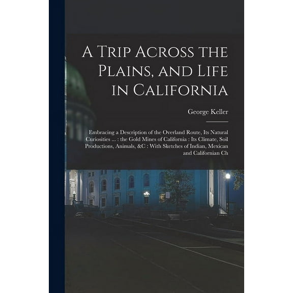 A Trip Across the Plains, and Life in California (Paperback)