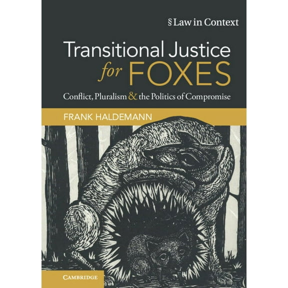 Law in Context Transitional Justice for Foxes: Conflict, Pluralism and the Politics of Compromise, (Hardcover)