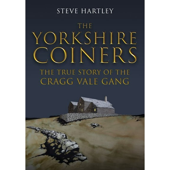 The Yorkshire Coiners : The True Story of the Cragg Vale Gang (Paperback)