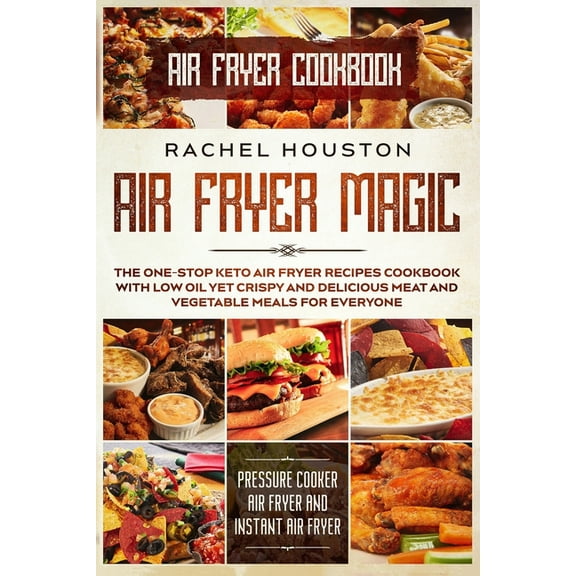 Air Fryer Cookbook: AIR FRYER MAGIC - The One-Stop Keto Air Fryer Recipes Cookbook With Low Oil Yet Crispy and Delicious, (Paperback)